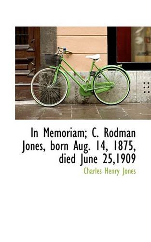 In Memoriam; C. Rodman Jones, Born Aug. 14, 1875, Died June 25,1909