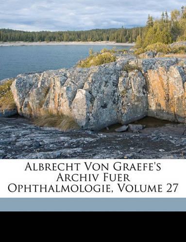 Albrecht Von Graefe's Archiv Fur Ophthalmologie, Siebenundzwanzigster Band.: (German)