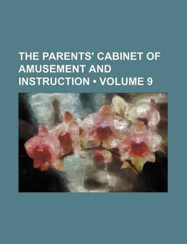 The Parents' Cabinet of Amusement and Instruction (Volume 9)