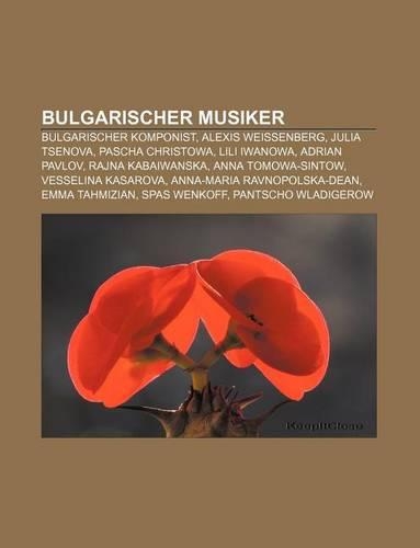 Bulgarischer Musiker: Bulgarischer Komponist, Alexis Weissenberg, Julia Tsenova, Pascha Christowa, Lili Iwanowa, Adrian Pavlov(German)