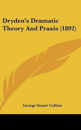 Dryden's Dramatic Theory and Praxis (1892)