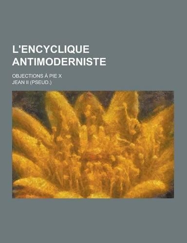 L'Encyclique Antimoderniste; Objections a Pie X