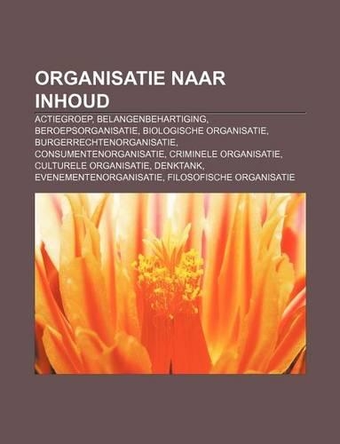 Organisatie Naar Inhoud: Actiegroep, Belangenbehartiging, Beroepsorganisatie, Biologische Organisatie, Burgerrechtenorganisatie(Dutch)