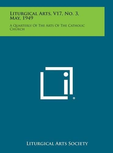 Liturgical Arts, V17, No. 3, May, 1949: A Quarterly of the Arts of the Catholic Church