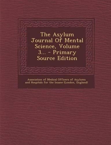 The Asylum Journal of Mental Science, Volume 3... - Primary Source Edition