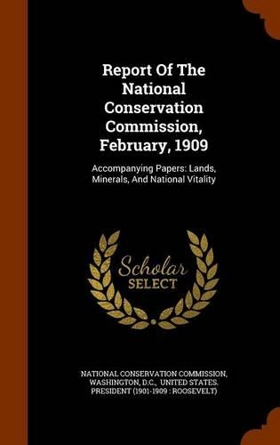 Report Of The National Conservation Commission, February, 1909