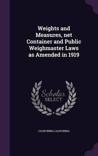 Weights and Measures, Net Container and Public Weighmaster Laws as Amended in 1919
