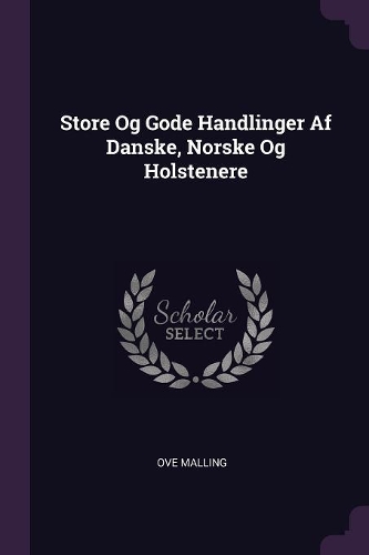 Store Og Gode Handlinger Af Danske, Norske Og Holstenere