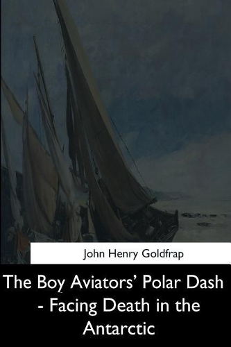 The Boy Aviators' Polar Dash - Facing Death in the Antarctic