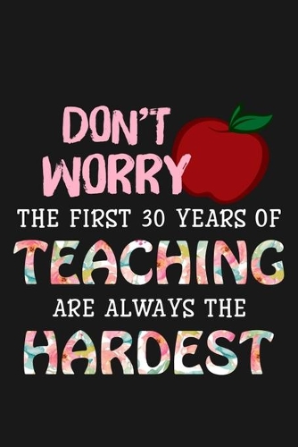 Don't worry the first 30 years of teaching are always the hardest.