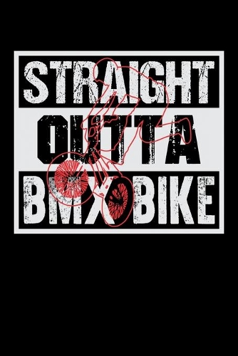 Straight Outta BMX Bike: Workout Log Book And Bodybuilding Fitness Journal To Track Weighlifting Sessions For BMX Lovers, Mountain Bike Riding Enthusiasts And Fans Of Cyclin
