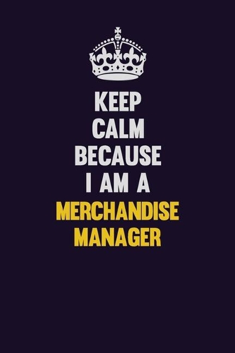 Keep Calm Because I Am A Merchandise Manager