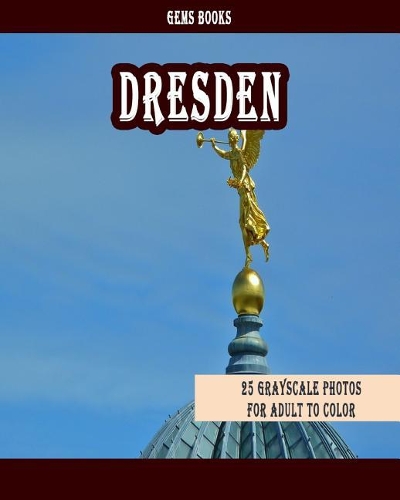 Dresden: 25 Grayscale Photos For Adult To Color (Grayscale Adult Coloring Book of Cities, Coloring Books for Grown-Ups)