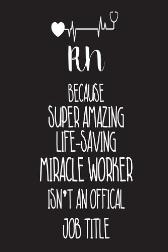RN Because Super Amazing Life-Saving Miracle Worker Isn't An Official Job Title