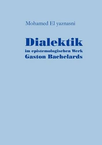 Dialektik im epistemologischen Werk Gaston Bachelards: (German)