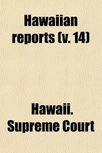 Hawaiian Reports (Volume 14); Cases Decided in the Supreme Court of the Territory of Hawaii