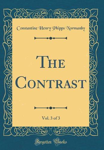 The Contrast, Vol. 3 of 3 (Classic Reprint)