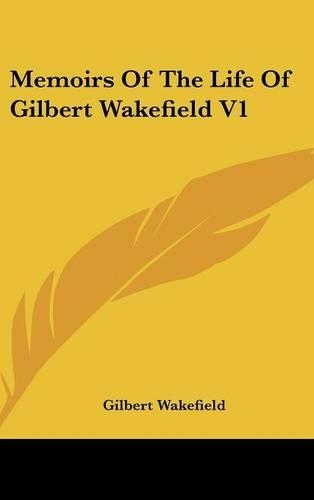 Memoirs Of The Life Of Gilbert Wakefield V1
