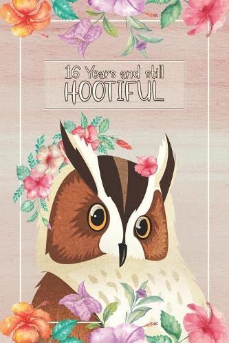 16 Years And Still Hootiful: Lined Journal / Notebook - Owl Themed 16th Birthday / Anniversary Gift - Fun And Practical Alternative to a Card - 16 Years Old / Married Owl Gift F
