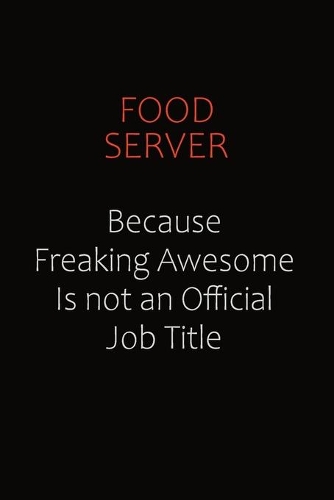 Food Server Because Freaking Awesome Is Not An Official Job Title