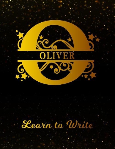Oliver Learn To Write: Personalized Letter O First Name Handwriting Primary Composition Practice Paper Gold Glittery Effect Notebook Cover Dashed Midline Workbook for Kind