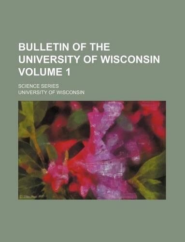 Bulletin of the University of Wisconsin Volume 1; Science Series