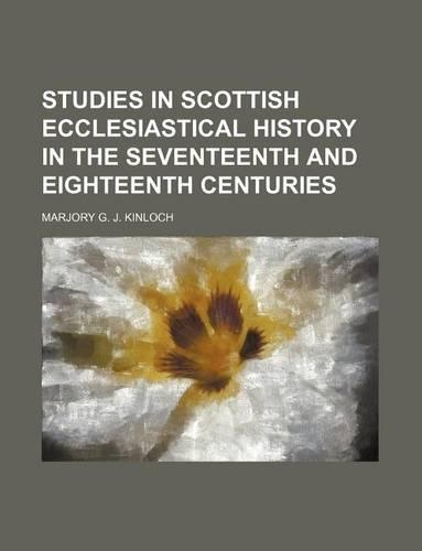 Studies in Scottish Ecclesiastical History in the Seventeenth and Eighteenth Centuries