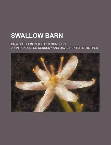 Swallow Barn; Or a Sojourn in the Old Dominion: (English)