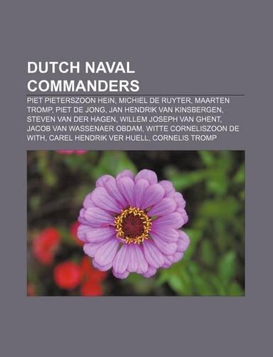 Dutch Naval Commanders: Piet Pieterszoon Hein, Michiel de Ruyter, Maarten Tromp, Piet de Jong, Jan Hendrik Van Kinsbergen, Steven Van Der Hagen(English)