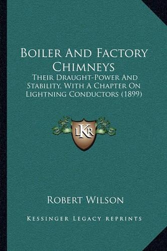 Boiler And Factory Chimneys: Their Draught-Power And Stability, With A Chapter On Lightning Conductors (1899)(English)