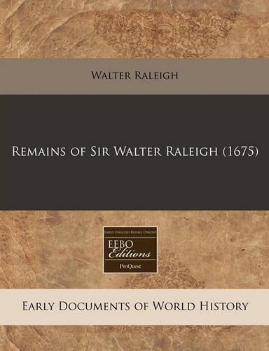 Remains of Sir Walter Raleigh (1675): (English)
