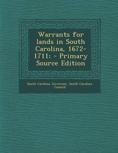 Warrants for Lands in South Carolina, 1672-1711; - Primary Source Edition: (English)