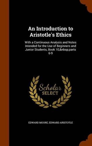 An Introduction to Aristotle's Ethics: With a Continuous Analysis and Notes Intended for the Use of Beginners and Junior Students, Book 10, parts 6-9(English)