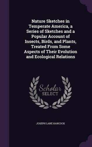 Nature Sketches in Temperate America, a Series of Sketches and a Popular Account of Insects, Birds, and Plants, Treated From Some Aspects of Their Evolution and Ecological Relations