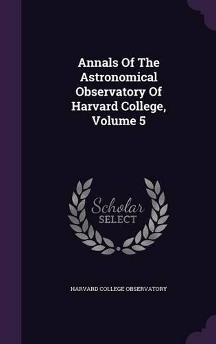 Annals of the Astronomical Observatory of Harvard College, Volume 5