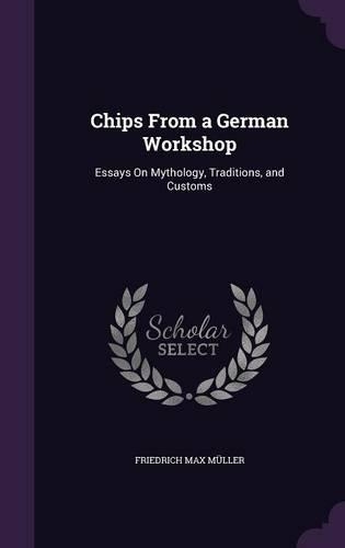 Chips From a German Workshop: Essays On Mythology, Traditions, and Customs(English)