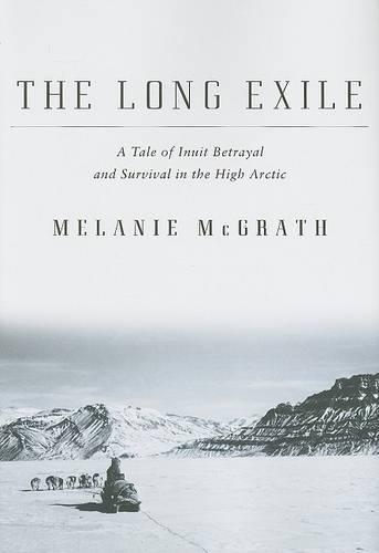 The Long Exile: A Tale of Inuit Betrayal and Survival in the High Arctic