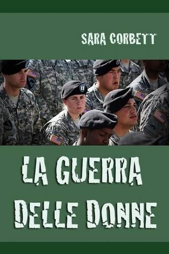 La Guerra Delle Donne: Problematiche Delle Soldatesse Americane Nelle Guerre Di Uraq E Afganistan(Italian)