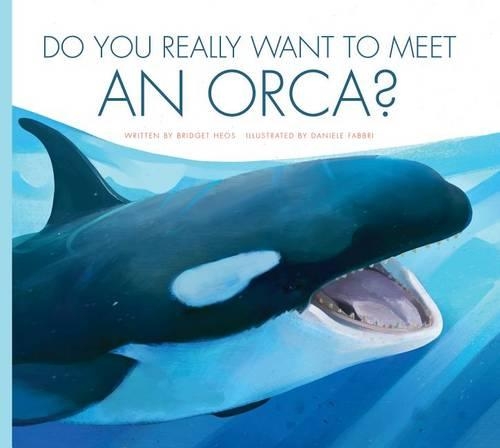 Do You Really Want to Meet an Orca?: (Do You Really Want to Meet . . . ?)
