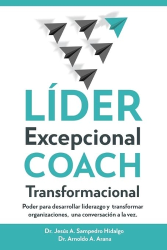 LÍDER Excepcional COACH Transformacional: Poder para desarrollar liderazgo y transformar organizaciones, una conversación a la vez