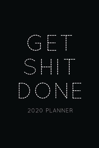 Get Shit Done 2020 Planner: Weekly + Monthly View - Motivational Quote - 6x9 in - 2020 Calendar Organizer with Bonus Dotted Grid Pages + Inspirational Quotes + To-Do Lists(6 Get Shit Done Planner)