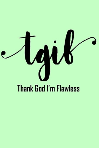 TGIF Thank God I'm Flawless