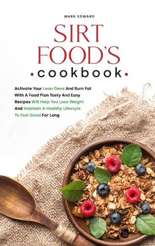Sirt food's cookbook: Activate Your Lean Gene And Burn Fat With A Food Plan Tasty And Easy Recipes Will Help You Lose Weight And Maintain A Healthy Lifestyle To Feel Good