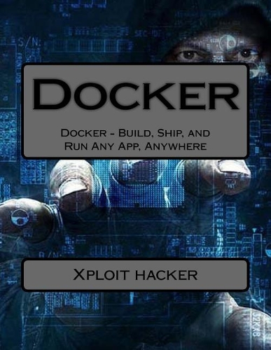 Docker: Docker - Build, Ship, and Run Any App, Anywhere