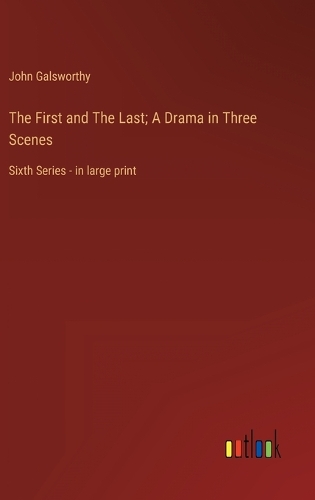 The First and The Last; A Drama in Three Scenes: Sixth Series - in large print