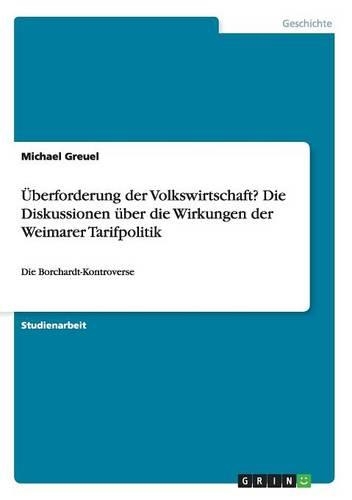 Überforderung der Volkswirtschaft? Die Diskussionen über die Wirkungen der Weimarer Tarifpolitik: Die Borchardt-Kontroverse(German)