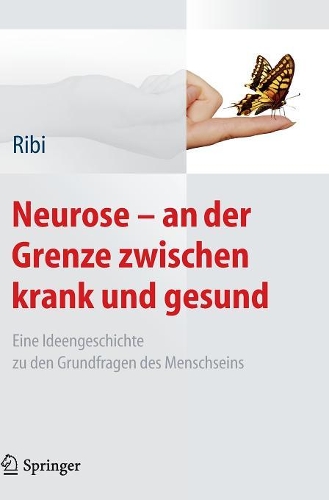 Neurose - an der Grenze zwischen krank und gesund: Eine Ideengeschichte zu den Grundfragen des Menschseins(German)