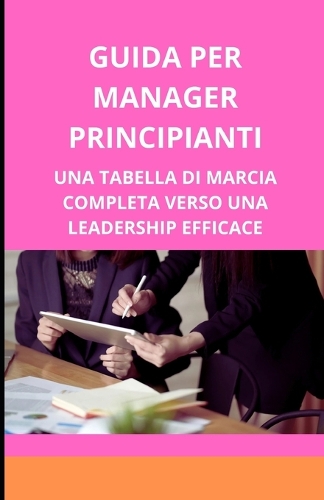 Guida per manager principianti: una tabella di marcia completa verso una leadership efficace