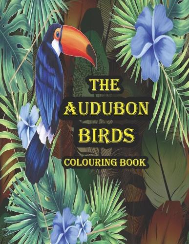 The Audubon Birds Colouring Book: Discover a vibrant world of Birds Lovers inside this relaxing colouring book!