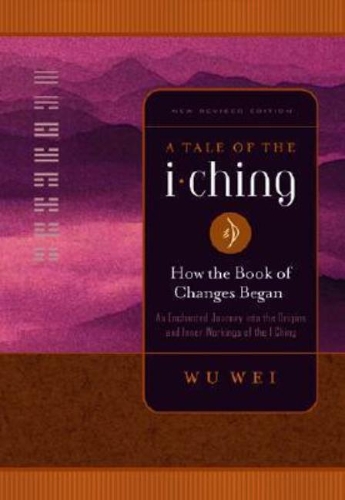 A Tale of the I Ching: An Enchanted Journey into the Origins and Inner Workings of the I Ching